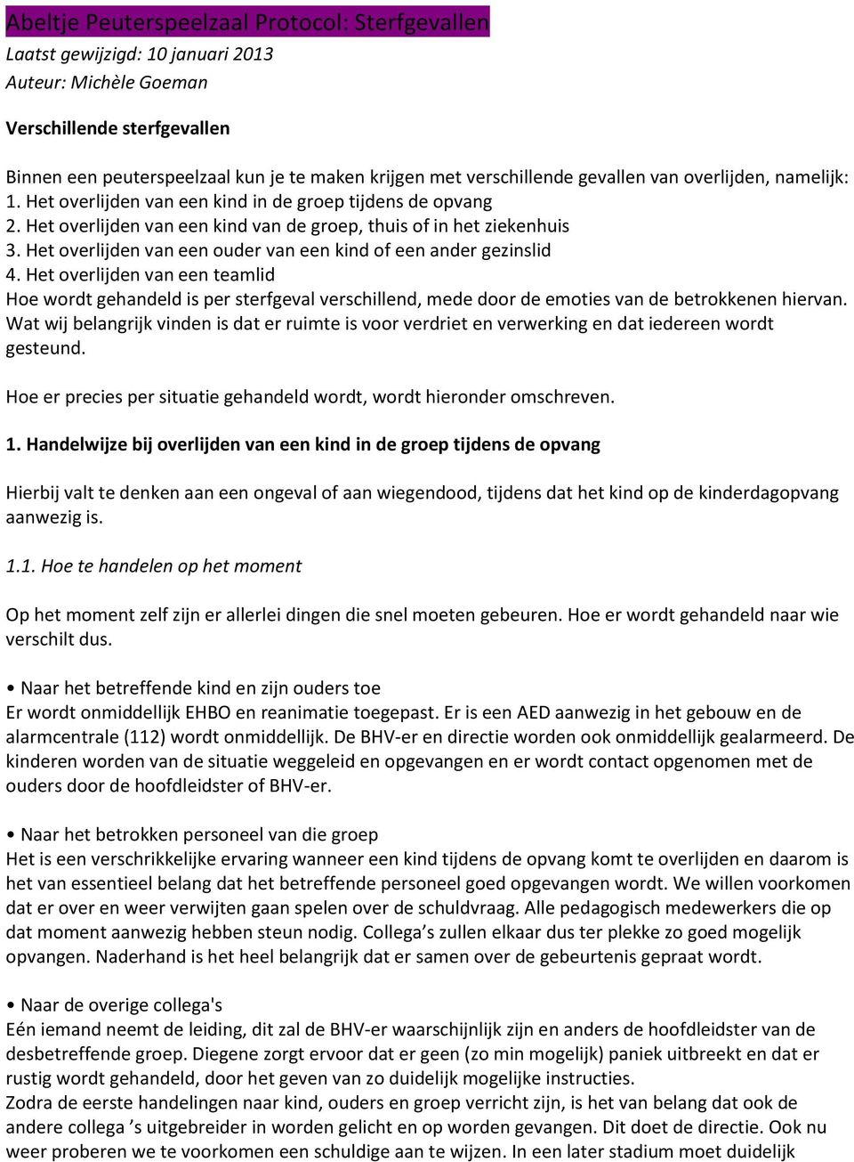 Het overlijden van een ouder van een kind of een ander gezinslid 4. Het overlijden van een teamlid Hoe wordt gehandeld is per sterfgeval verschillend, mede door de emoties van de betrokkenen hiervan.