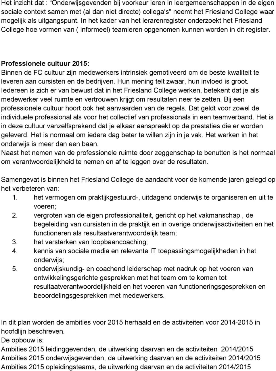 Professionele cultuur 2015: Binnen de FC cultuur zijn medewerkers intrinsiek gemotiveerd om de beste kwaliteit te leveren aan cursisten en de bedrijven. Hun mening telt zwaar, hun invloed is groot.