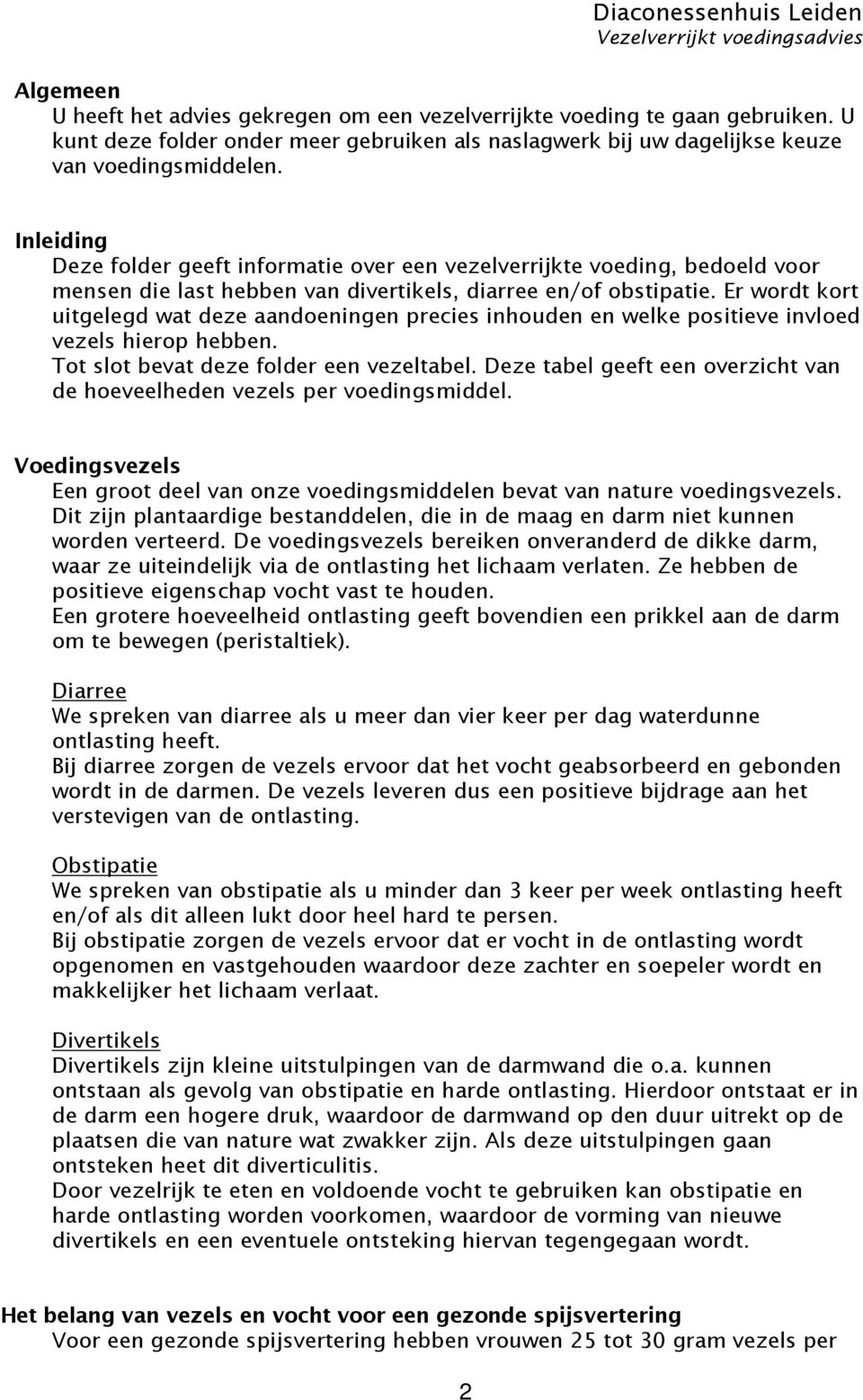 Inleiding Deze folder geeft informatie over een vezelverrijkte voeding, bedoeld voor mensen die last hebben van divertikels, diarree en/of obstipatie.