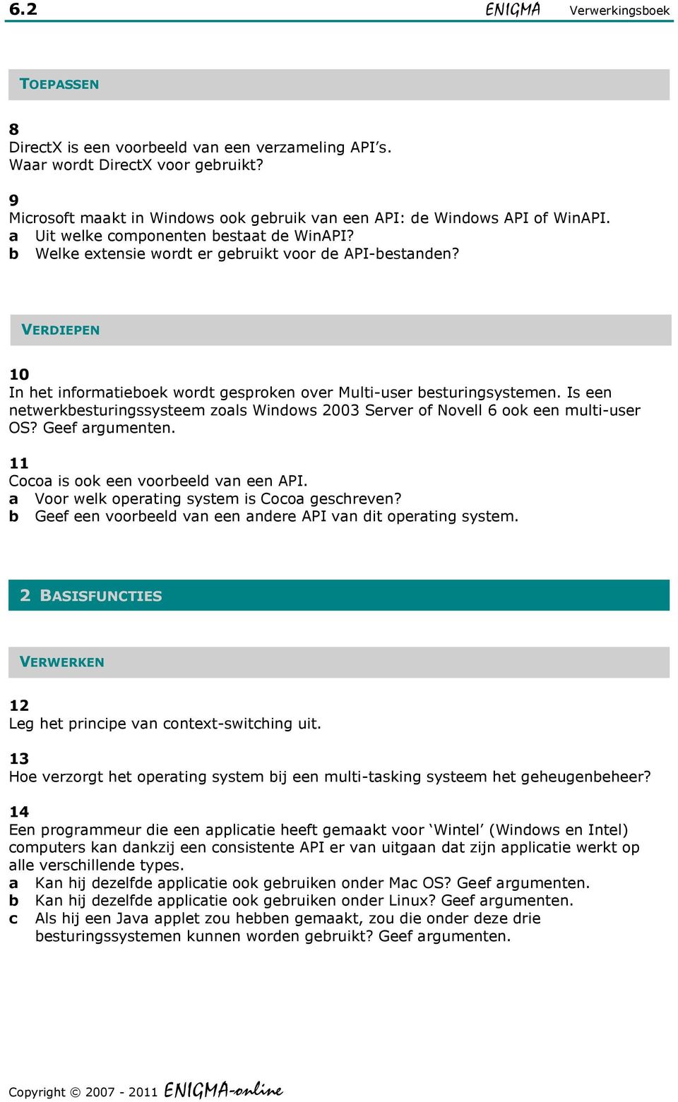 VERDIEPEN 10 In het informatieboek wordt gesproken over Multi-user besturingsystemen. Is een netwerkbesturingssysteem zoals Windows 2003 Server of Novell 6 ook een multi-user OS? Geef argumenten.