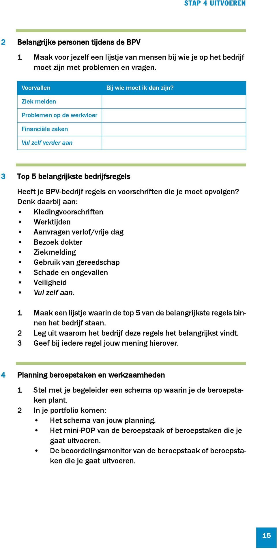 Denk daarbij aan: Kledingvoorschriften Werktijden Aanvragen verlof/vrije dag Bezoek dokter Ziekmelding Gebruik van gereedschap Schade en ongevallen Veiligheid Vul zelf aan.