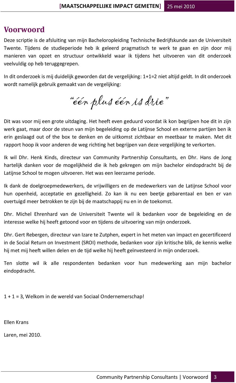 teruggegrepen. In dit onderzoek is mij duidelijk geworden dat de vergelijking: 1+1=2 niet altijd geldt.