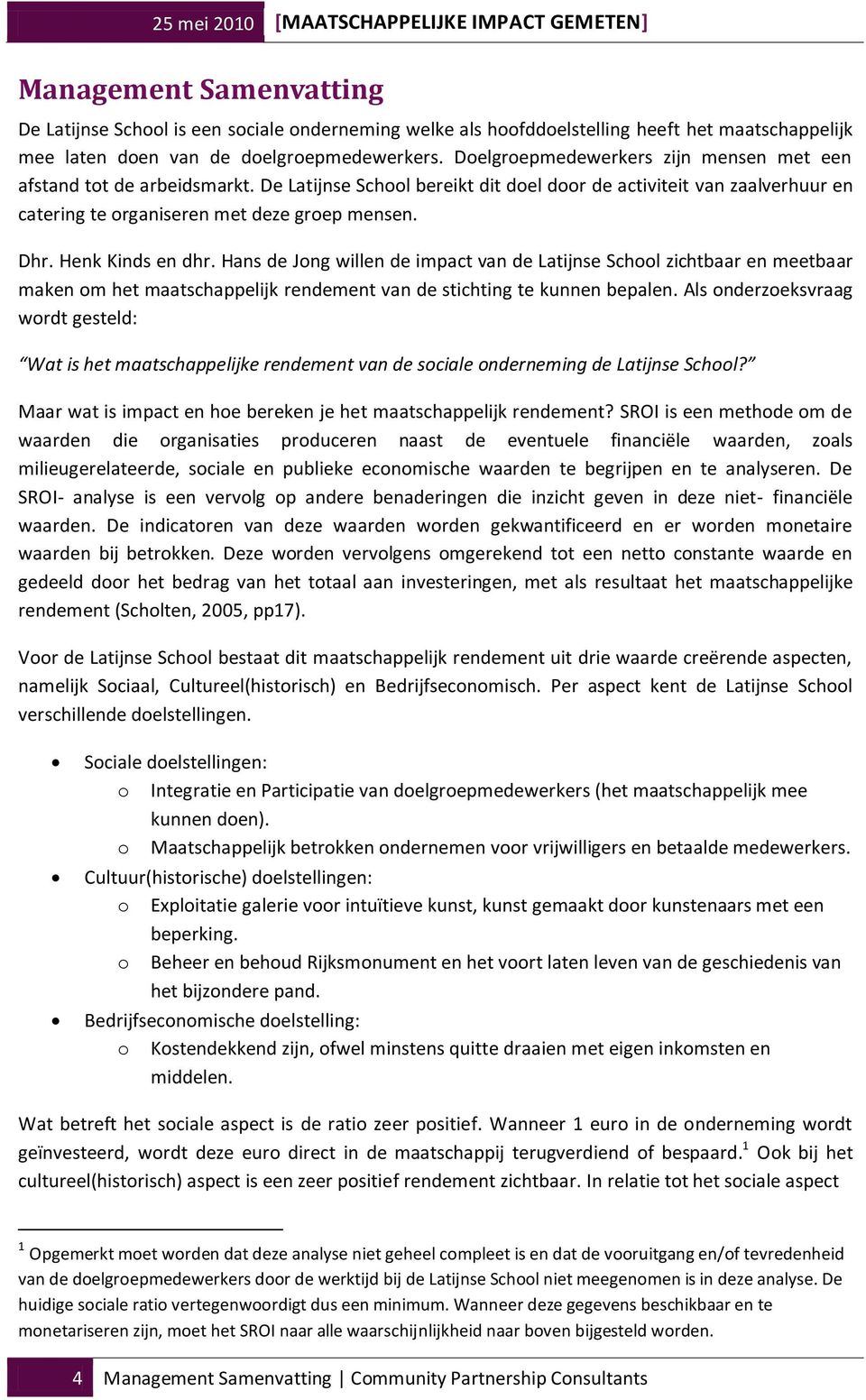 De Latijnse School bereikt dit doel door de activiteit van zaalverhuur en catering te organiseren met deze groep mensen. Dhr. Henk Kinds en dhr.