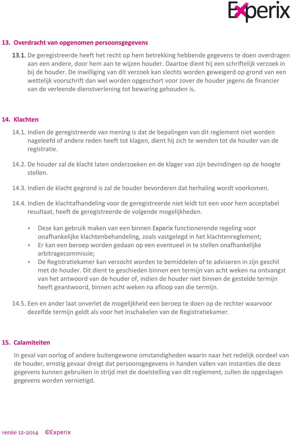 De inwilliging van dit verzoek kan slechts worden geweigerd op grond van een wettelijk voorschrift dan wel worden opgeschort voor zover de houder jegens de financier van de verleende dienstverlening