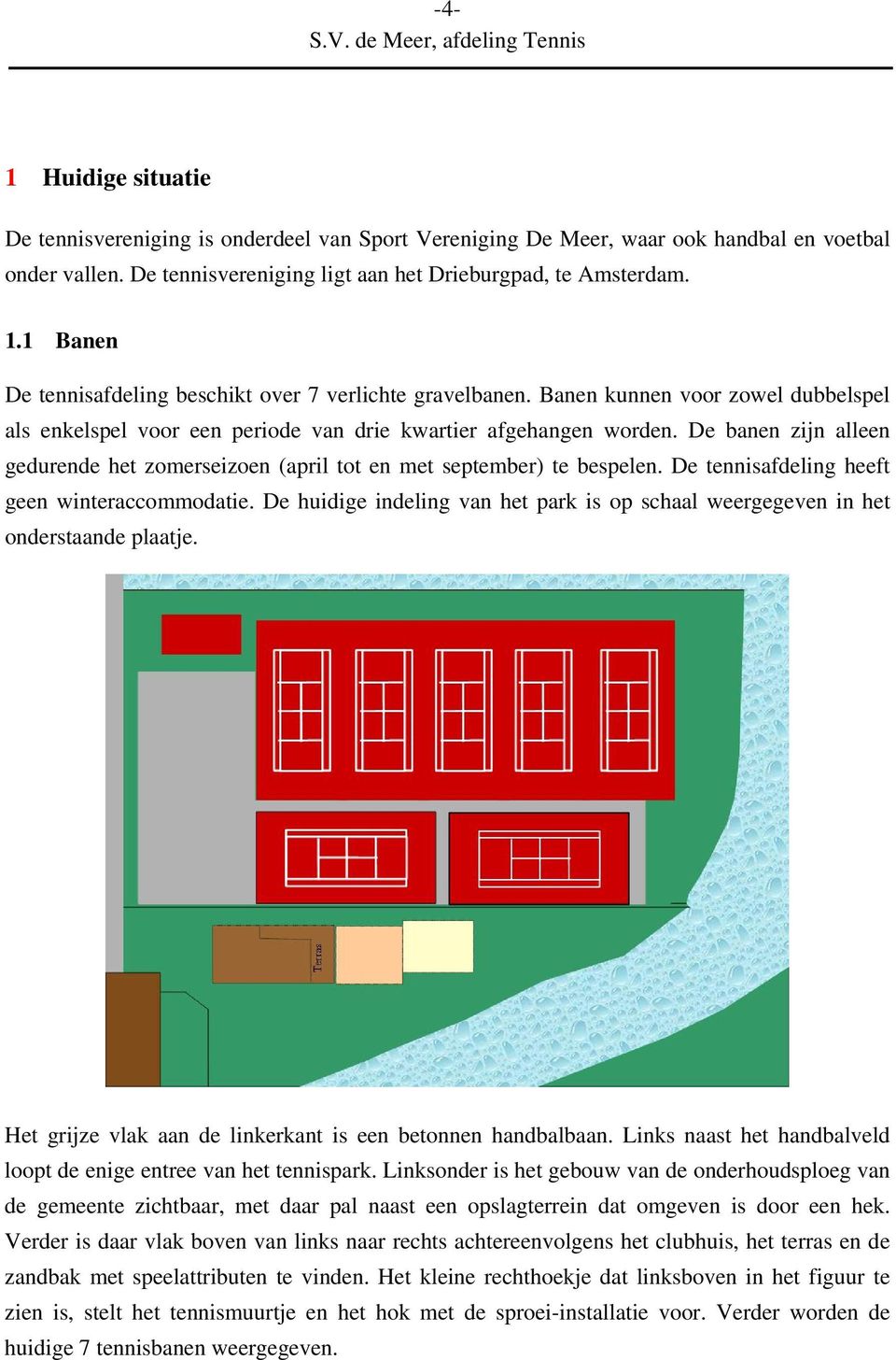 De banen zijn alleen gedurende het zomerseizoen (april tot en met september) te bespelen. De tennisafdeling heeft geen winteraccommodatie.