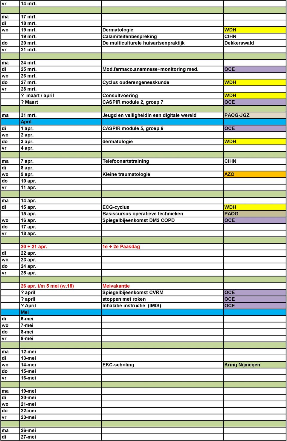 CASPIR module 5, groep 6 OCE 2 apr. 3 apr. dertologie WDH 4 apr. 7 apr. Telefoonartstraining CIHN 8 apr. 9 apr. Kleine trautologie AZO 10 apr. 11 apr. 14 apr. 15 apr. ECG-cyclus WDH 15 apr.