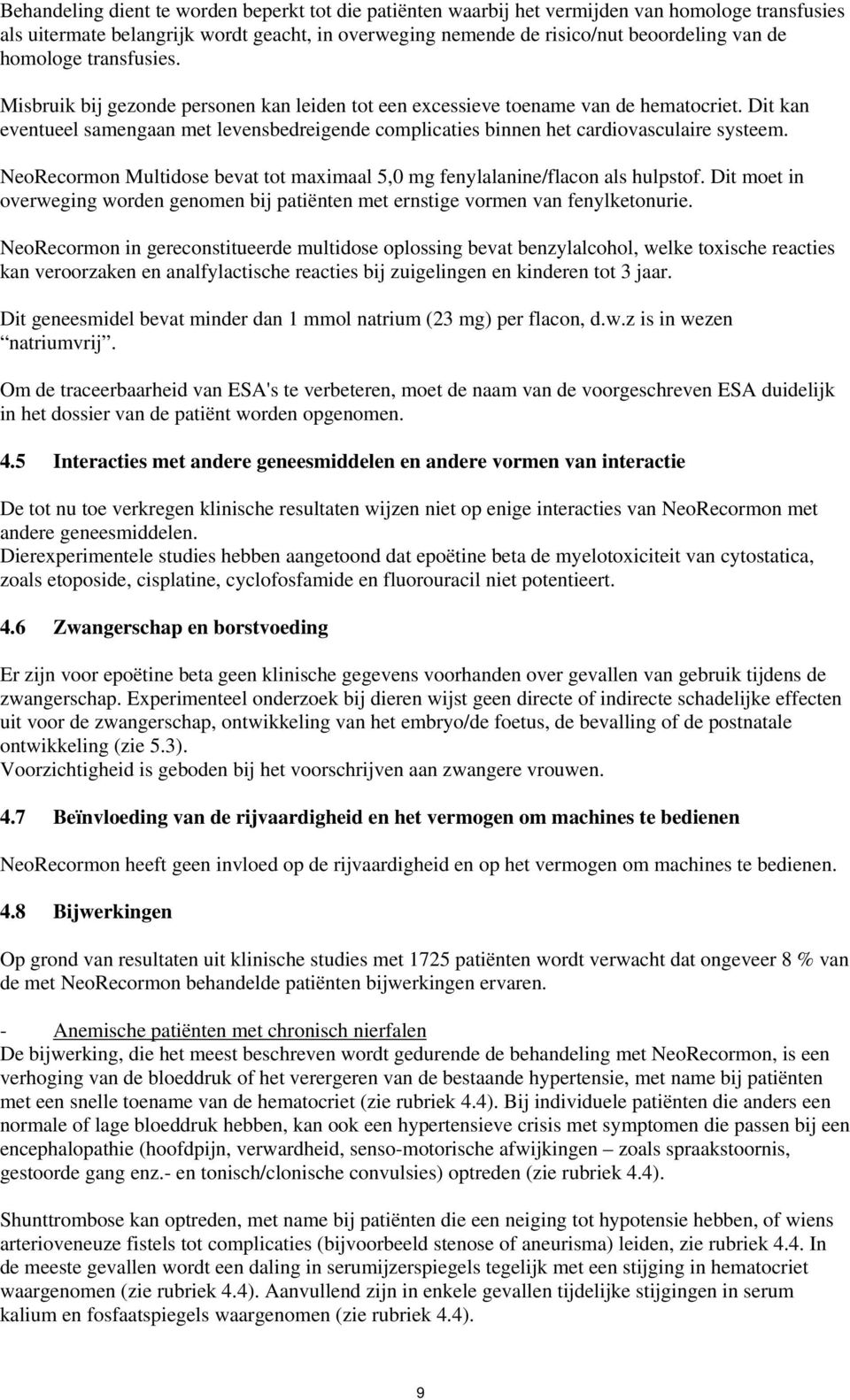 Dit kan eventueel samengaan met levensbedreigende complicaties binnen het cardiovasculaire systeem. NeoRecormon Multidose bevat tot maximaal 5,0 mg fenylalanine/flacon als hulpstof.