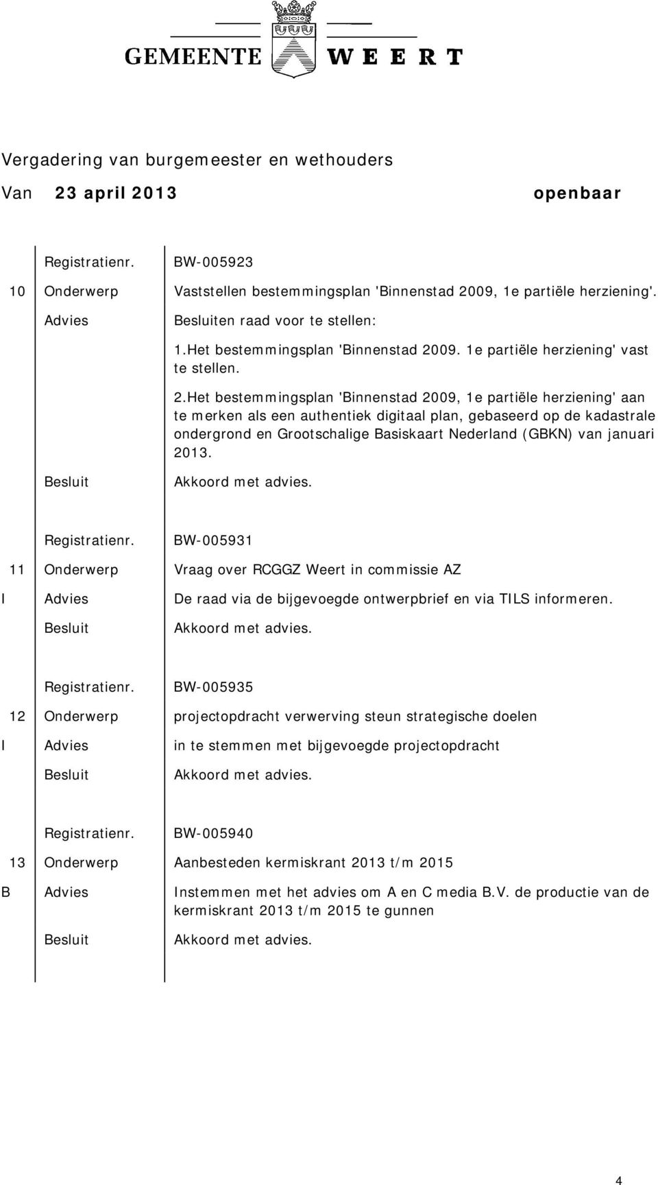 Het bestemmingsplan 'Binnenstad 2009, 1e partiële herziening' aan te merken als een authentiek digitaal plan, gebaseerd op de kadastrale ondergrond en Grootschalige Basiskaart Nederland (GBKN) van