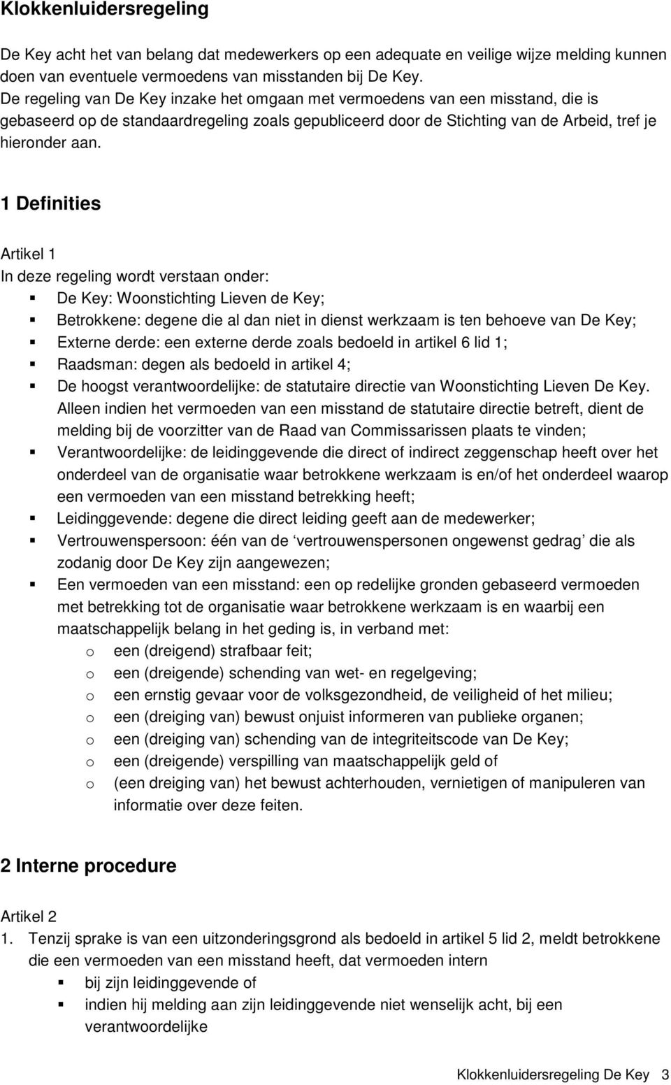 1 Definities Artikel 1 In deze regeling wordt verstaan onder: De Key: Woonstichting Lieven de Key; Betrokkene: degene die al dan niet in dienst werkzaam is ten behoeve van De Key; Externe derde: een