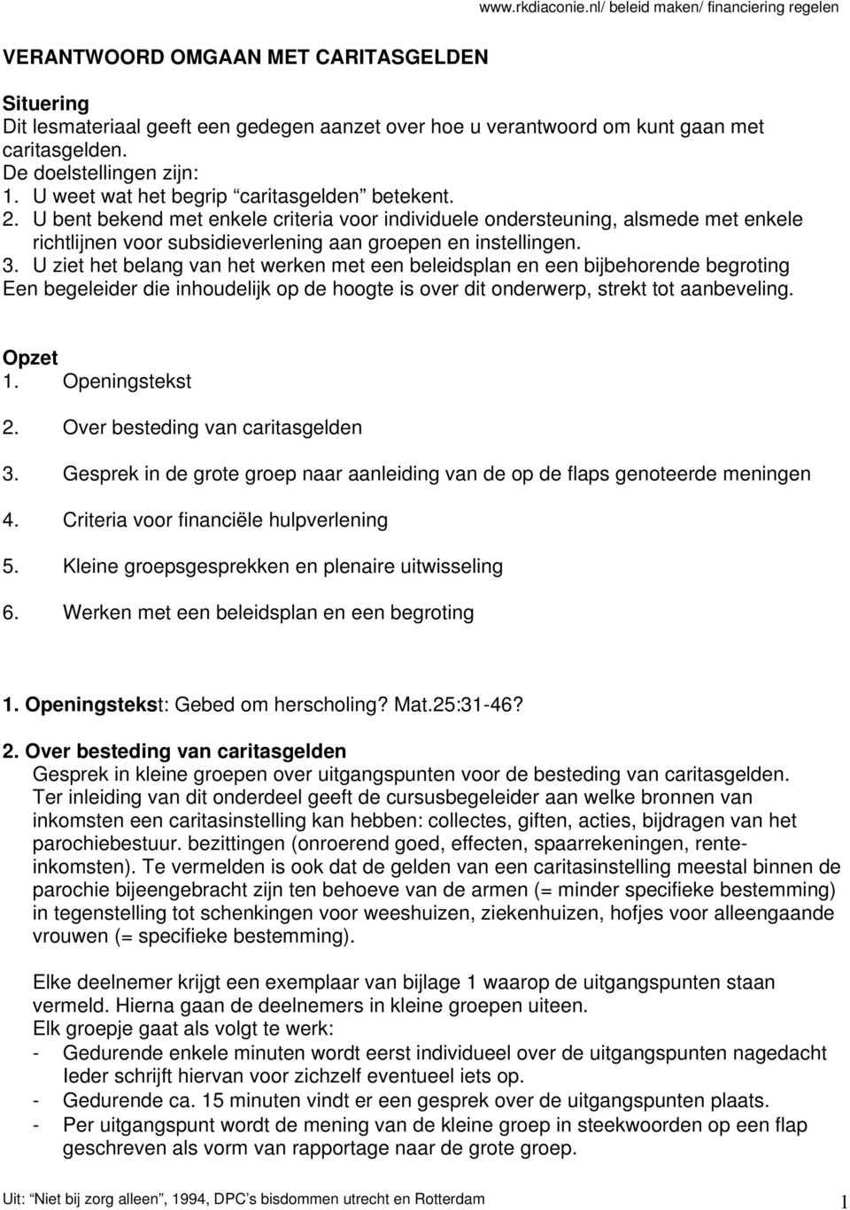 U ziet het belang van het werken met een beleidsplan en een bijbehorende begroting Een begeleider die inhoudelijk op de hoogte is over dit onderwerp, strekt tot aanbeveling. Opzet 1. Openingstekst 2.