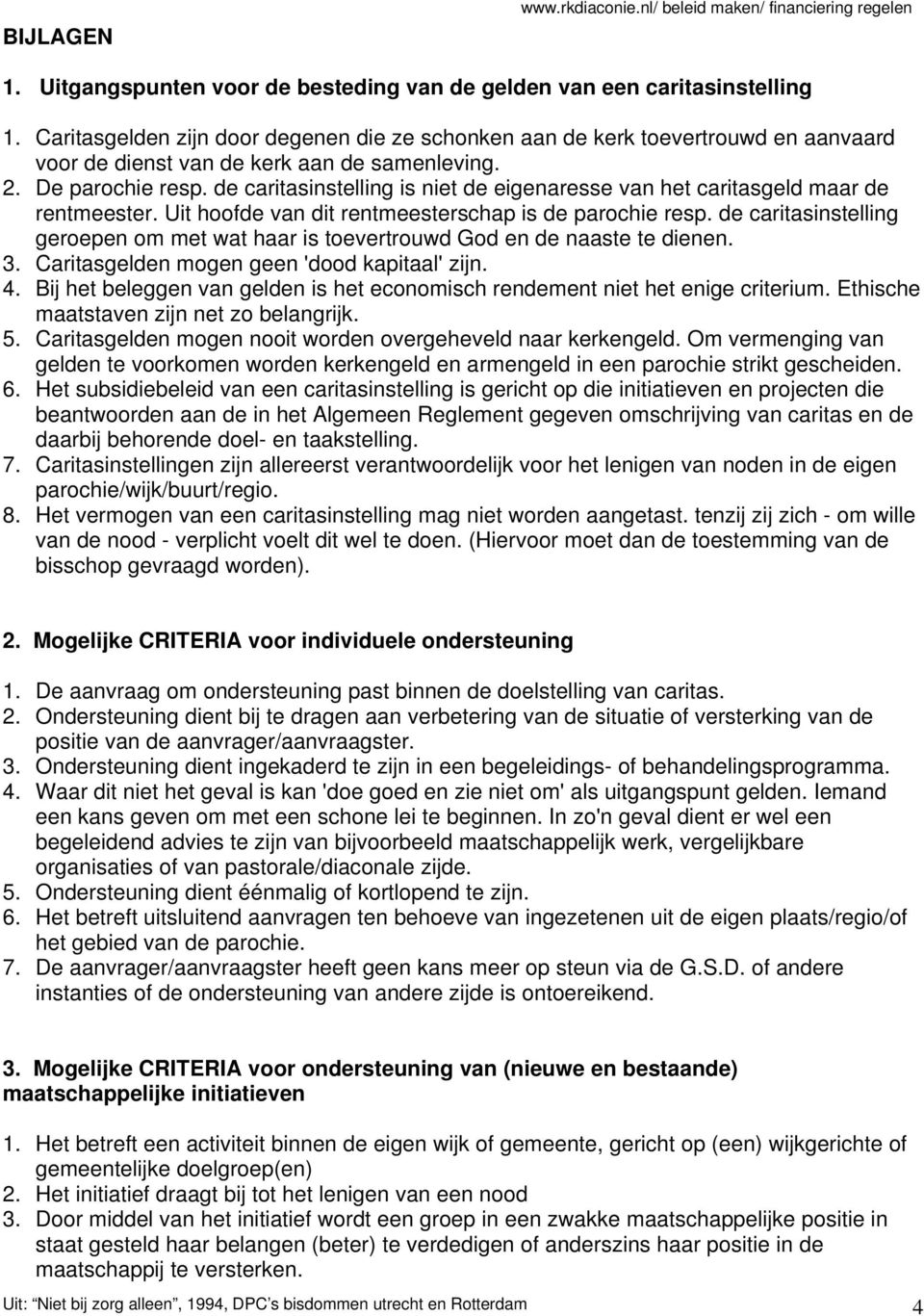 de caritasinstelling is niet de eigenaresse van het caritasgeld maar de rentmeester. Uit hoofde van dit rentmeesterschap is de parochie resp.