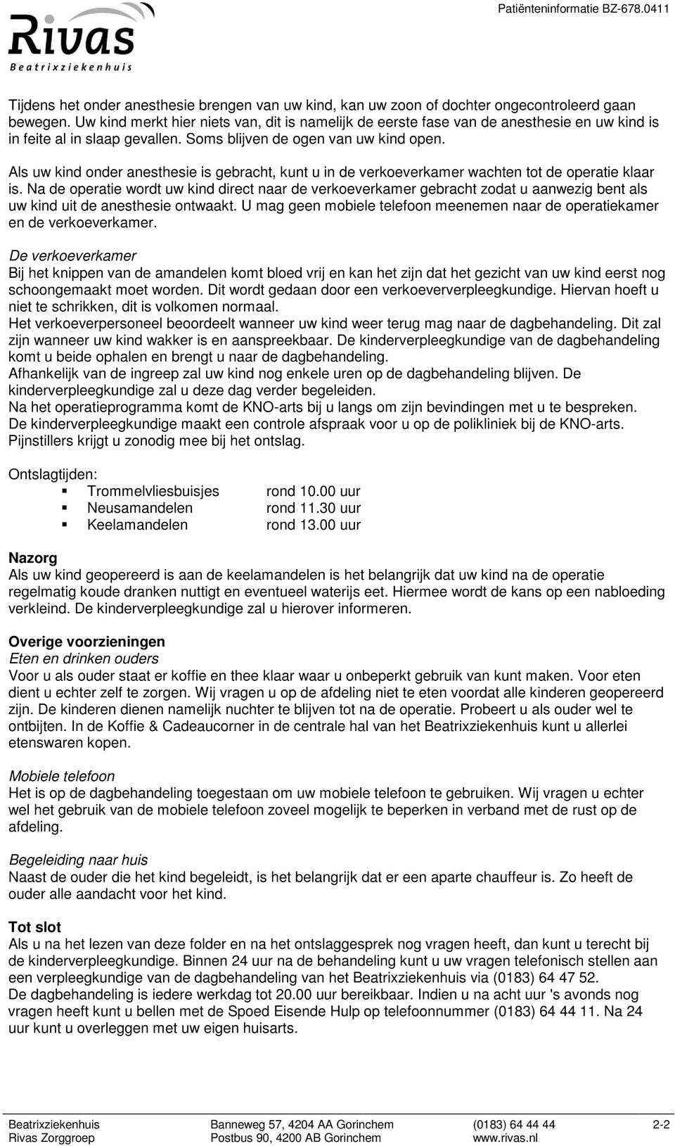 Als uw kind onder anesthesie is gebracht, kunt u in de verkoeverkamer wachten tot de operatie klaar is.