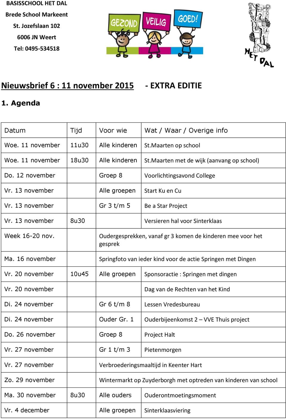 13 november Alle groepen Start Ku en Cu Vr. 13 november Gr 3 t/m 5 Be a Star Project Vr. 13 november 8u30 Versieren hal voor Sinterklaas Week 16-20 nov. Ma.
