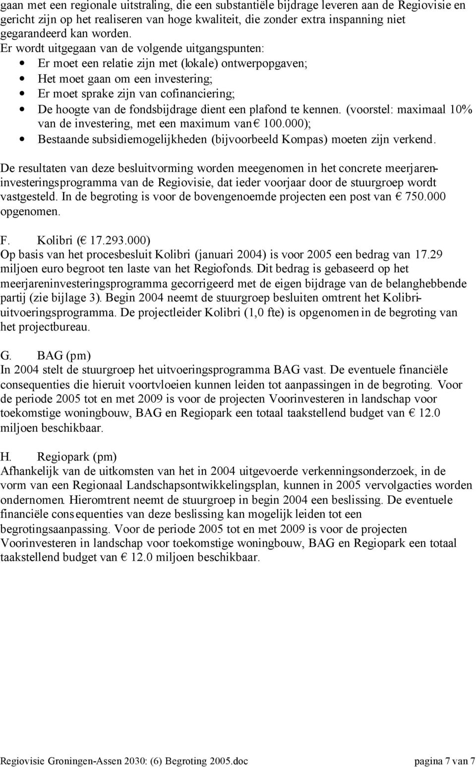 Er wordt uitgegaan van de volgende uitgangspunten: Er moet een relatie zijn met (lokale) ontwerpopgaven; Het moet gaan om een investering; Er moet sprake zijn van cofinanciering; De hoogte van de