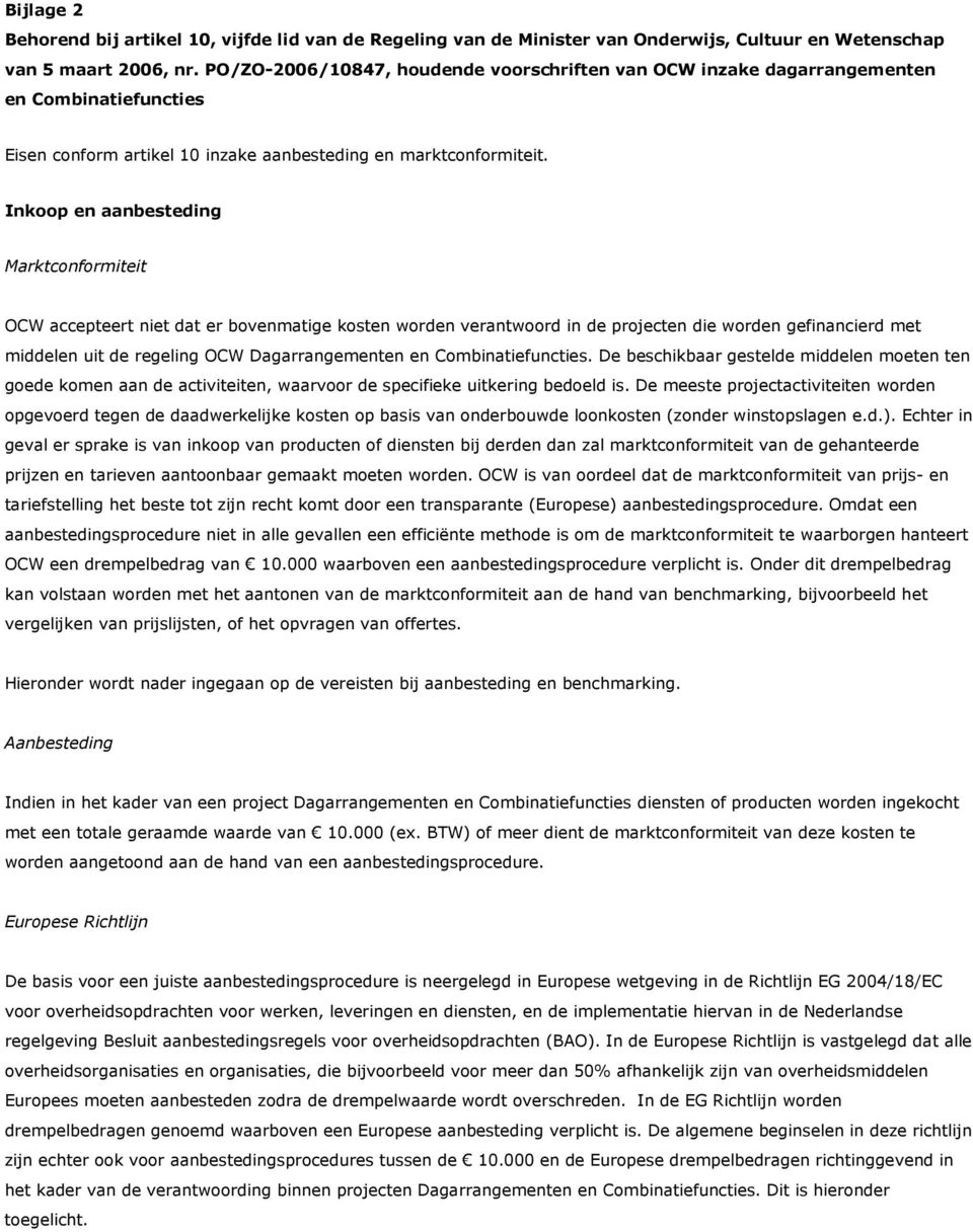 Inkoop en aanbesteding Marktconformiteit OCW accepteert niet dat er bovenmatige kosten worden verantwoord in de projecten die worden gefinancierd met middelen uit de regeling OCW Dagarrangementen en