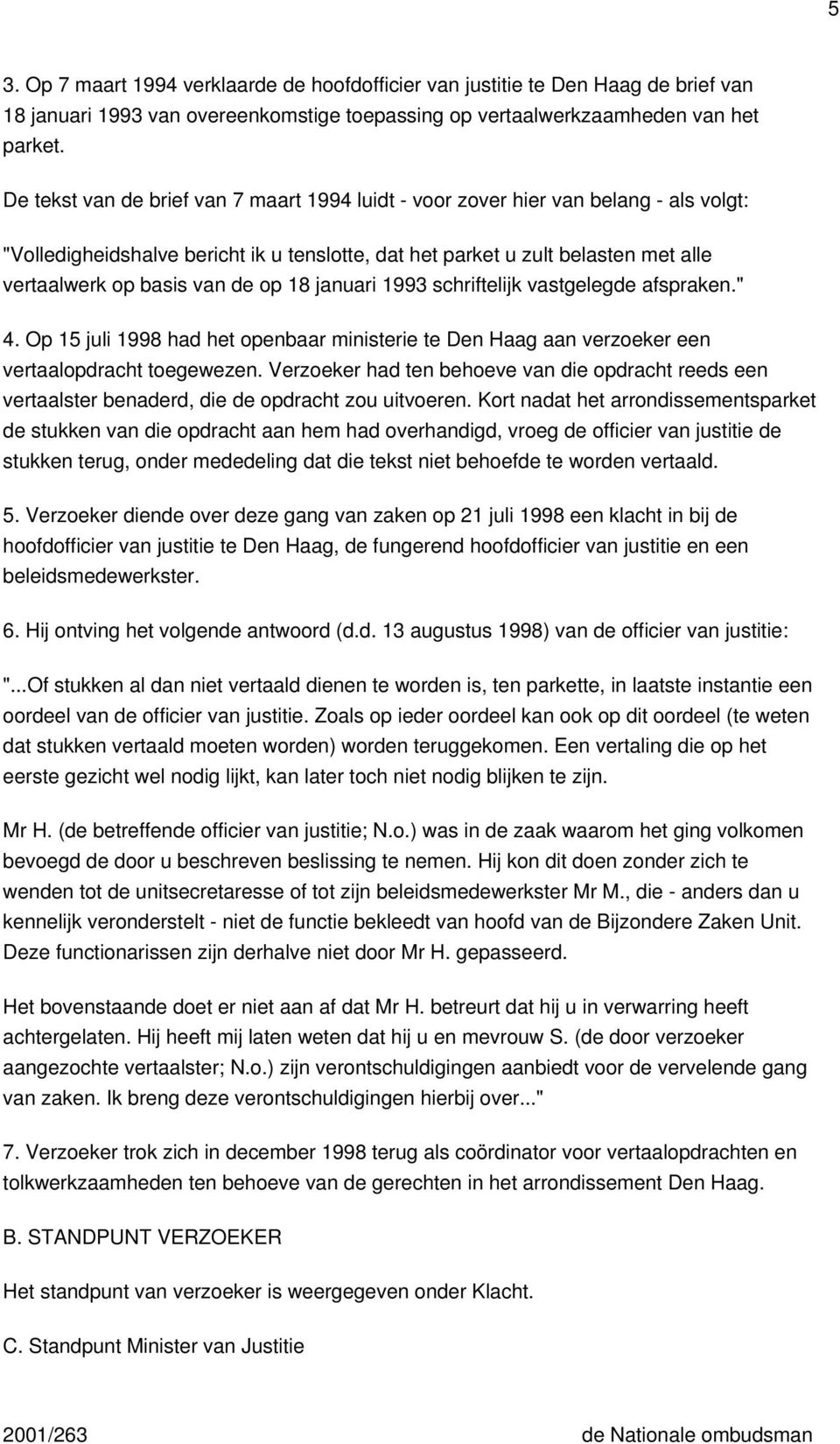 op 18 januari 1993 schriftelijk vastgelegde afspraken." 4. Op 15 juli 1998 had het openbaar ministerie te Den Haag aan verzoeker een vertaalopdracht toegewezen.