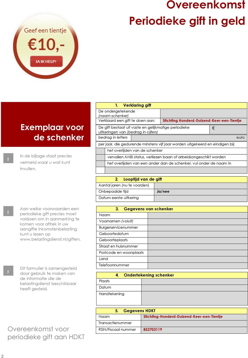 Honderd-Duizend-Keer-een-Tientje per jaar, die gedurende minstens vijf jaar worden uitgekeerd en eindigen bij: het overlijden van de schenker vervallen ANBI status, verliezen baan of