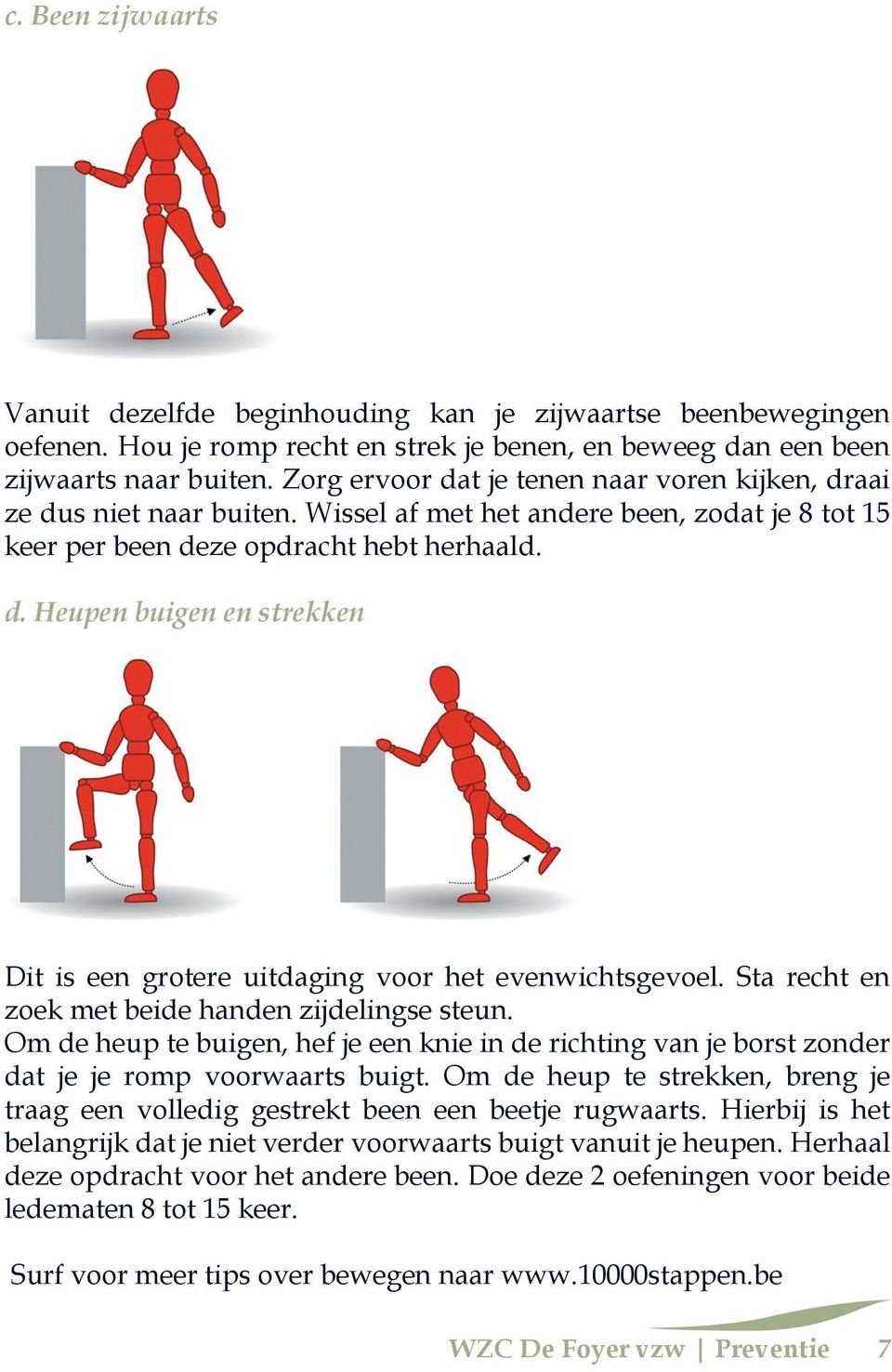 Sta recht en zoek met beide handen zijdelingse steun. Om de heup te buigen, hef je een knie in de richting van je borst zonder dat je je romp voorwaarts buigt.