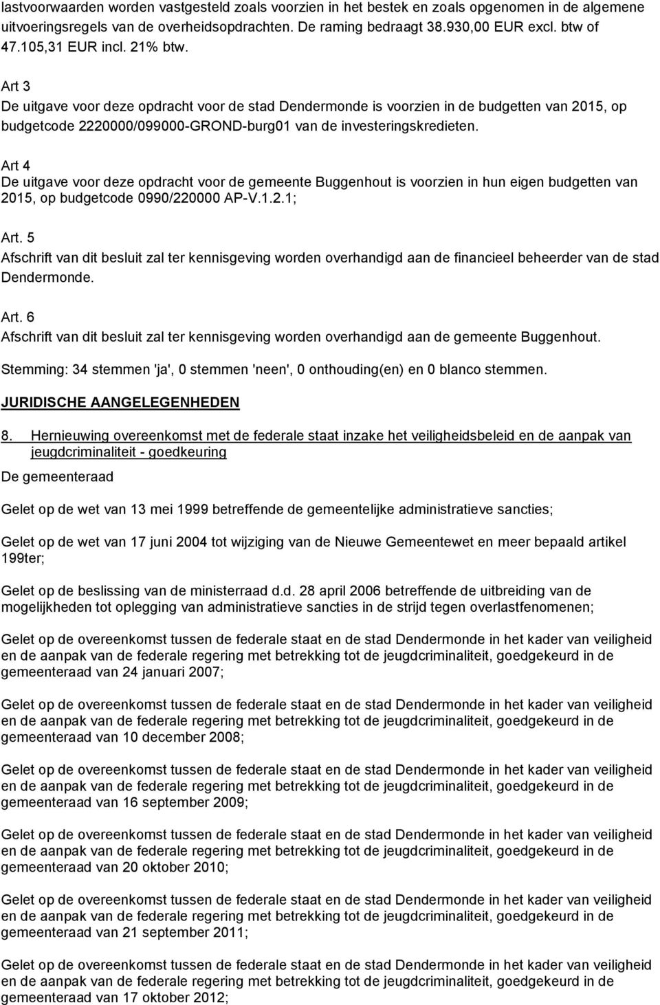 Art 4 De uitgave voor deze opdracht voor de gemeente Buggenhout is voorzien in hun eigen budgetten van 2015, op budgetcode 0990/220000 AP-V.1.2.1; Art.