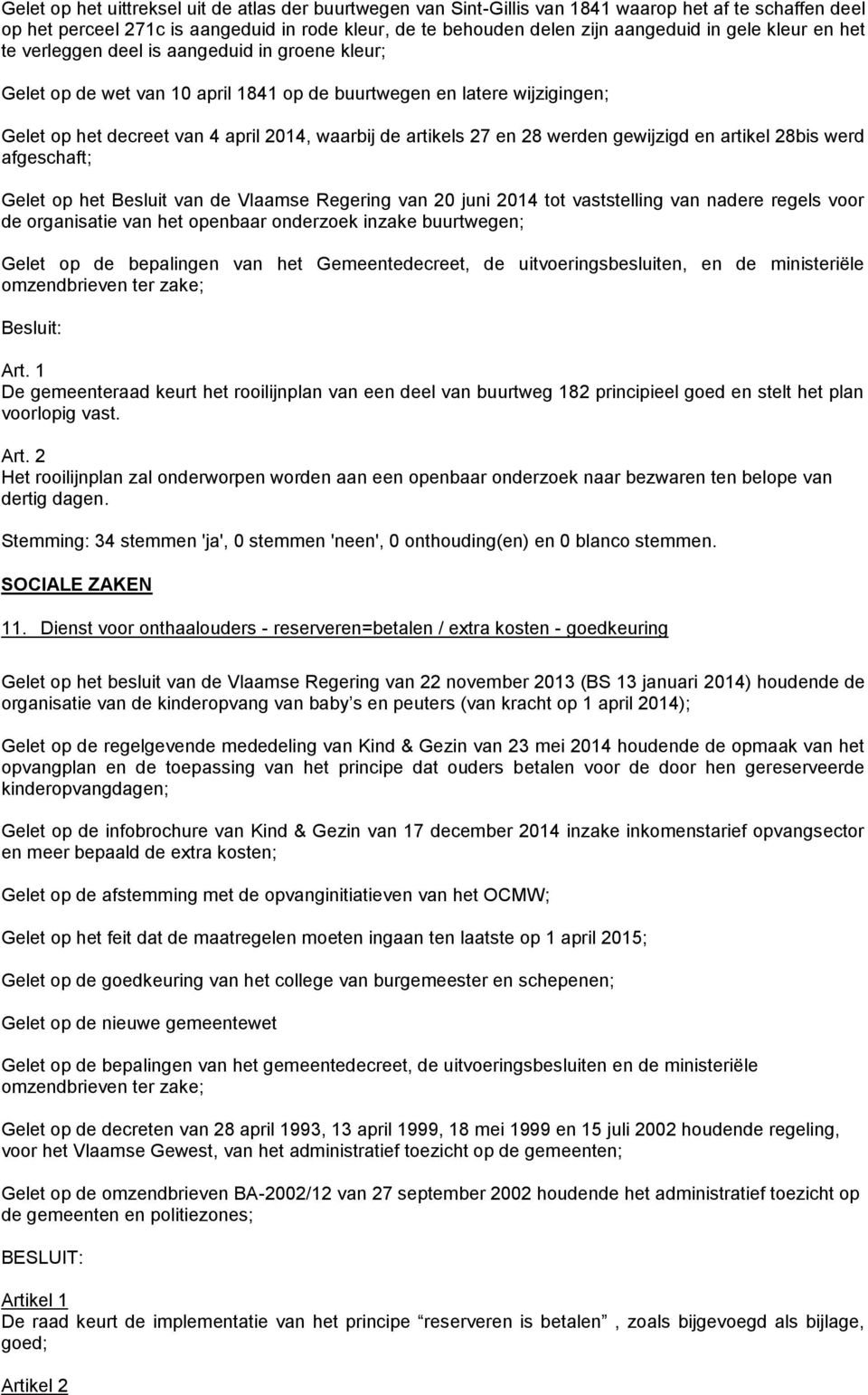 28 werden gewijzigd en artikel 28bis werd afgeschaft; Gelet op het Besluit van de Vlaamse Regering van 20 juni 2014 tot vaststelling van nadere regels voor de organisatie van het openbaar onderzoek
