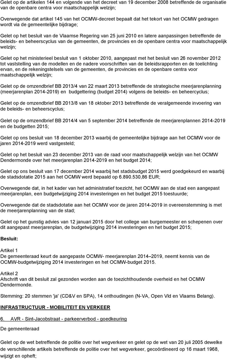 beleids- en beheerscyclus van de gemeenten, de provincies en de openbare centra voor maatschappelijk welzijn; Gelet op het ministerieel besluit van 1 oktober 2010, aangepast met het besluit van 26