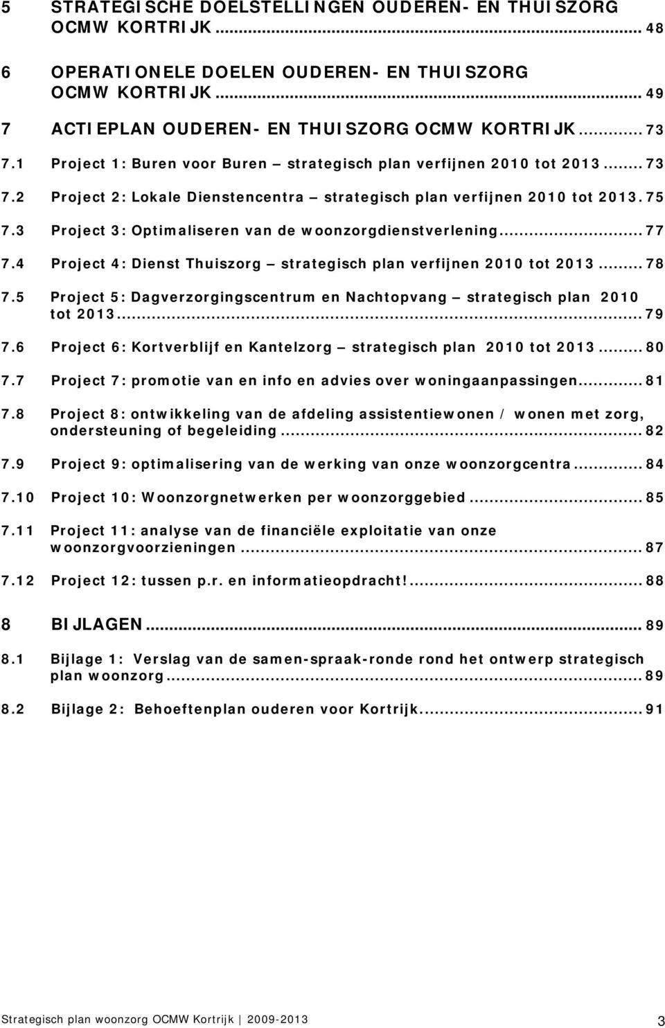 3 Project 3: Optimaliseren van de woonzorgdienstverlening... 77 7.4 Project 4: Dienst Thuiszorg strategisch plan verfijnen 2010 tot 2013... 78 7.