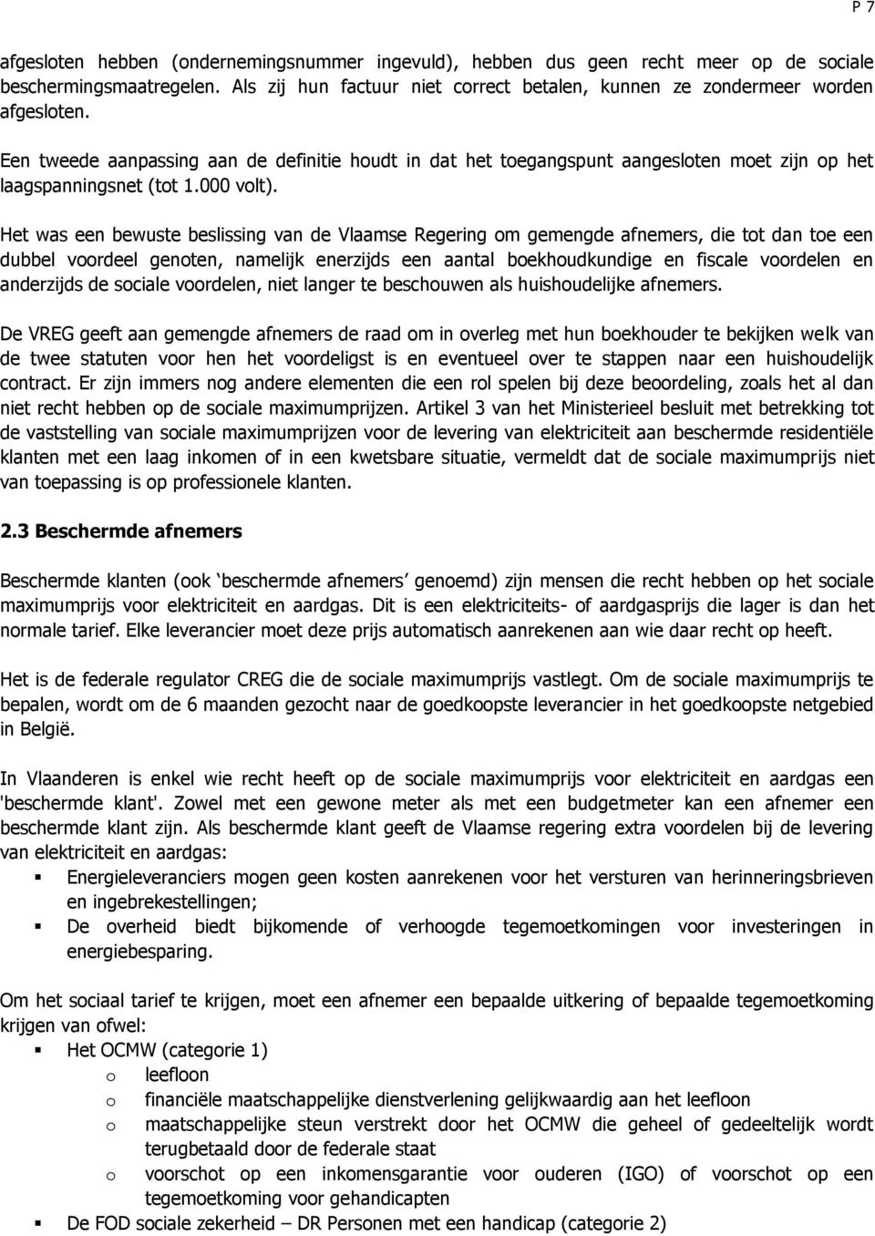 Het was een bewuste beslissing van de Vlaamse egering om gemengde afnemers, die tot dan toe een dubbel voordeel genoten, namelijk enerzijds een aantal boekhoudkundige en fiscale voordelen en