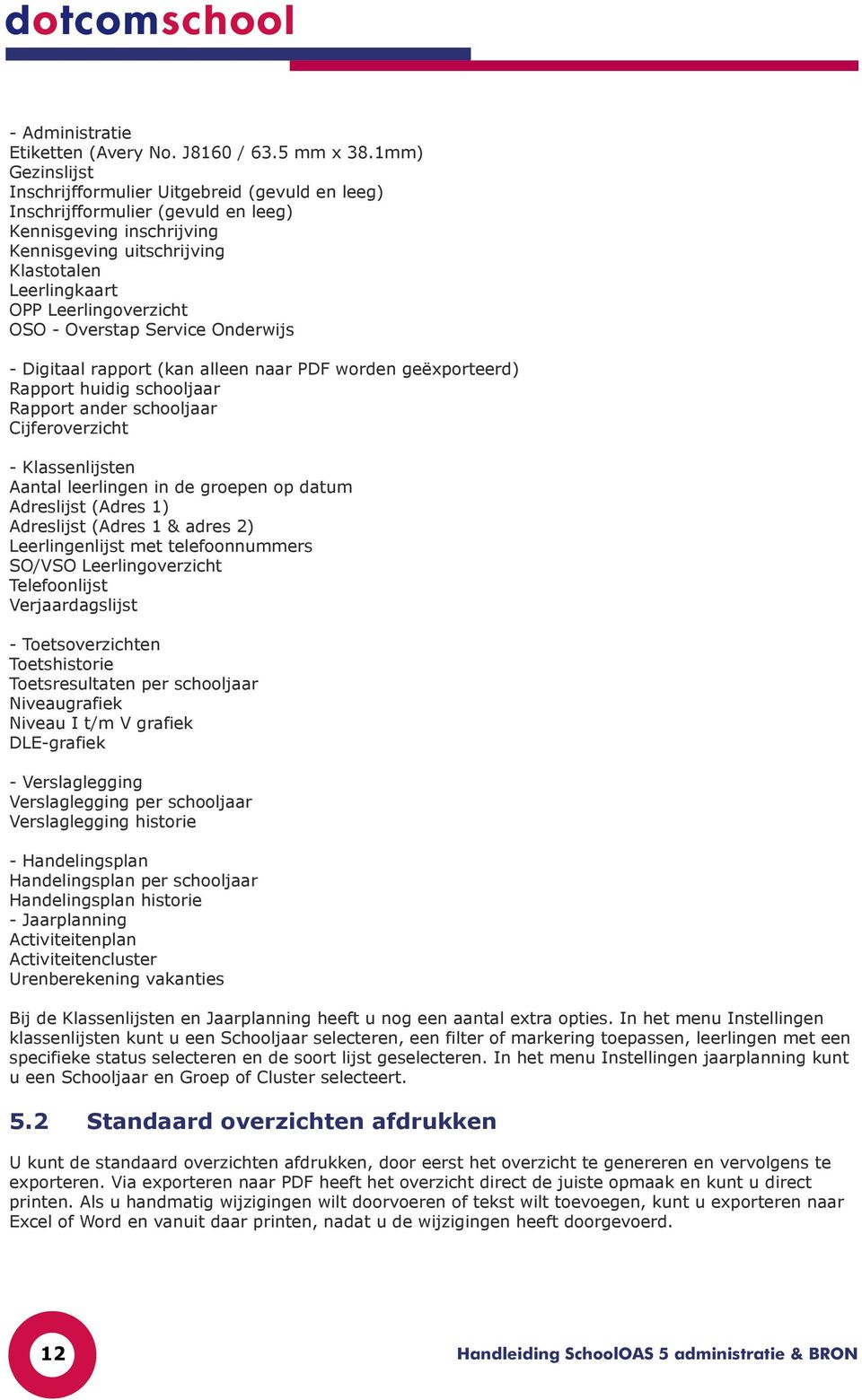 Leerlingoverzicht OSO - Overstap Service Onderwijs - Digitaal rapport (kan alleen naar PDF worden geëxporteerd) Rapport huidig schooljaar Rapport ander schooljaar Cijferoverzicht - Klassenlijsten