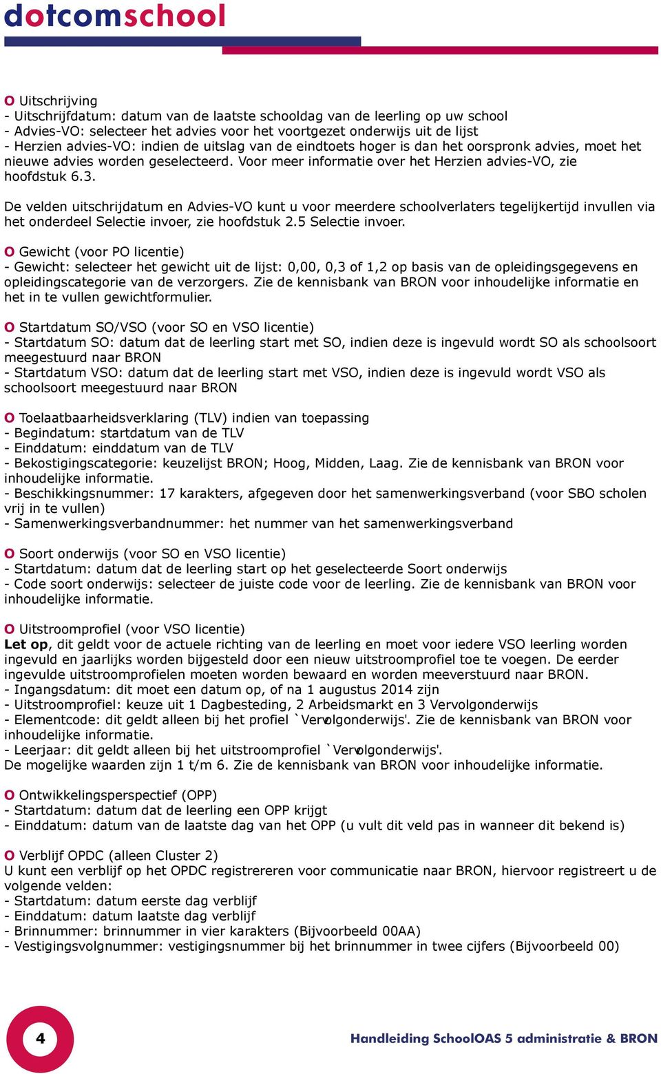 De velden uitschrijdatum en Advies-VO kunt u voor meerdere schoolverlaters tegelijkertijd invullen via het onderdeel Selectie invoer, zie hoofdstuk 2.5 Selectie invoer.