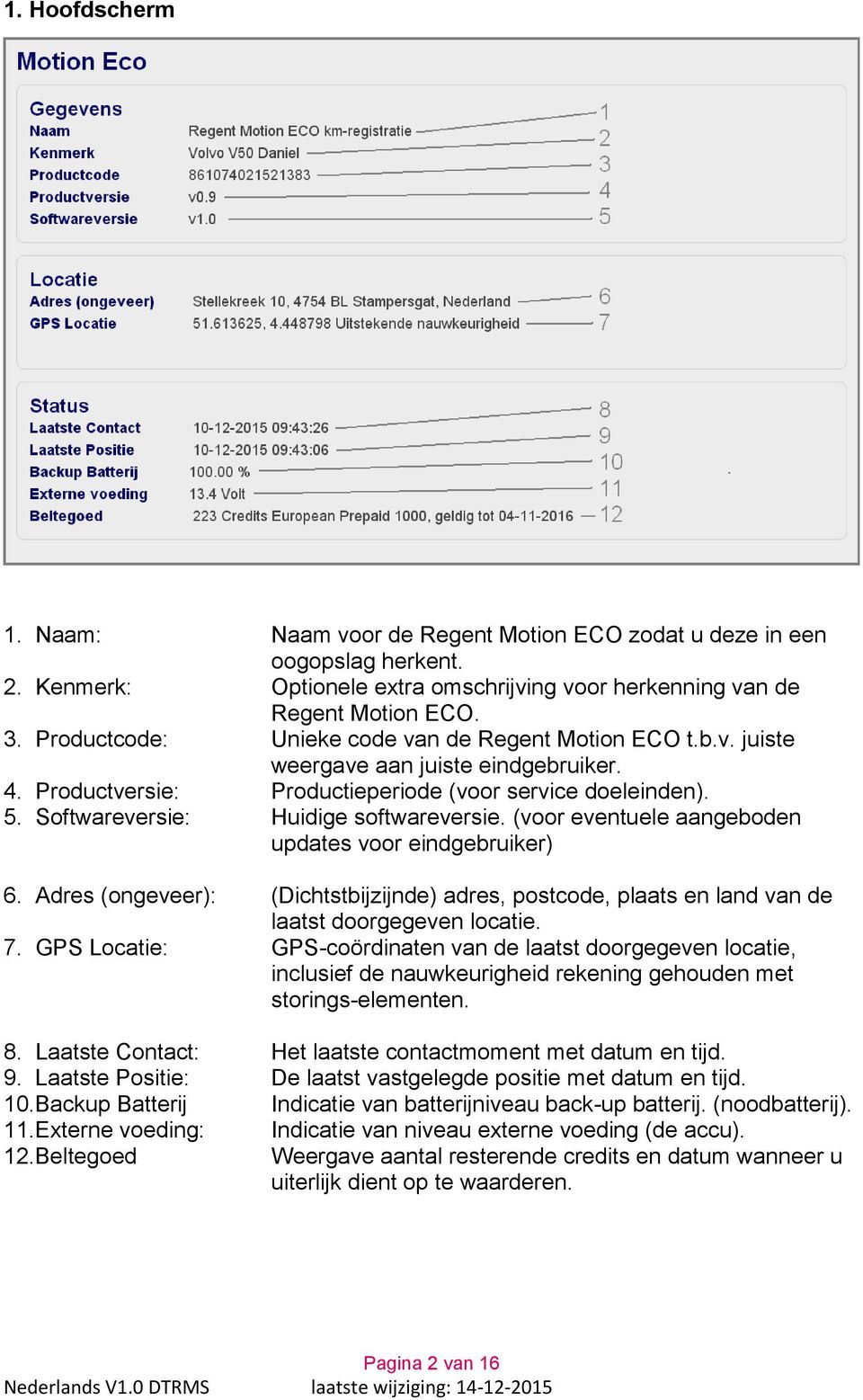 Softwareversie: Huidige softwareversie. (voor eventuele aangeboden updates voor eindgebruiker) 6.