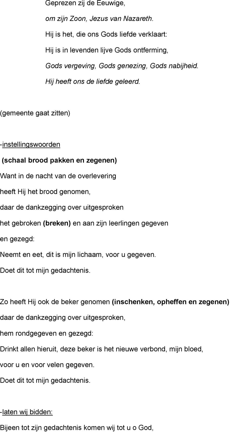 (gemeente gaat zitten) -instellingswoorden (schaal brood pakken en zegenen) Want in de nacht van de overlevering heeft Hij het brood genomen, daar de dankzegging over uitgesproken het gebroken