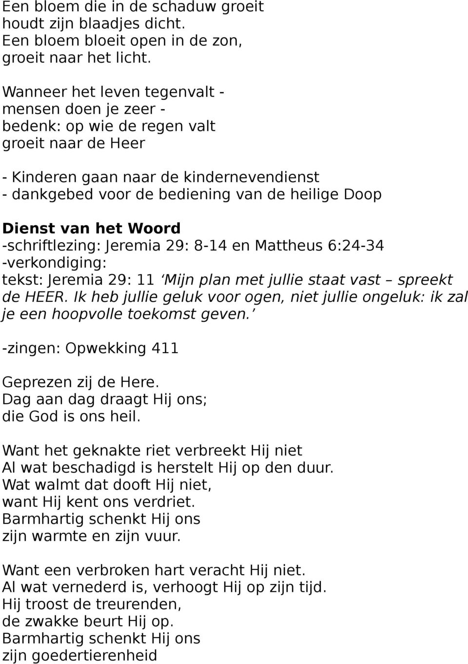 van het Woord -schriftlezing: Jeremia 29: 8-14 en Mattheus 6:24-34 -verkondiging: tekst: Jeremia 29: 11 Mijn plan met jullie staat vast spreekt de HEER.