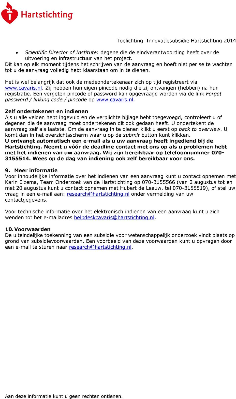 Het is wel belangrijk dat ook de medeondertekenaar zich op tijd registreert via www.cavaris.nl. Zij hebben hun eigen pincode nodig die zij ontvangen (hebben) na hun registratie.