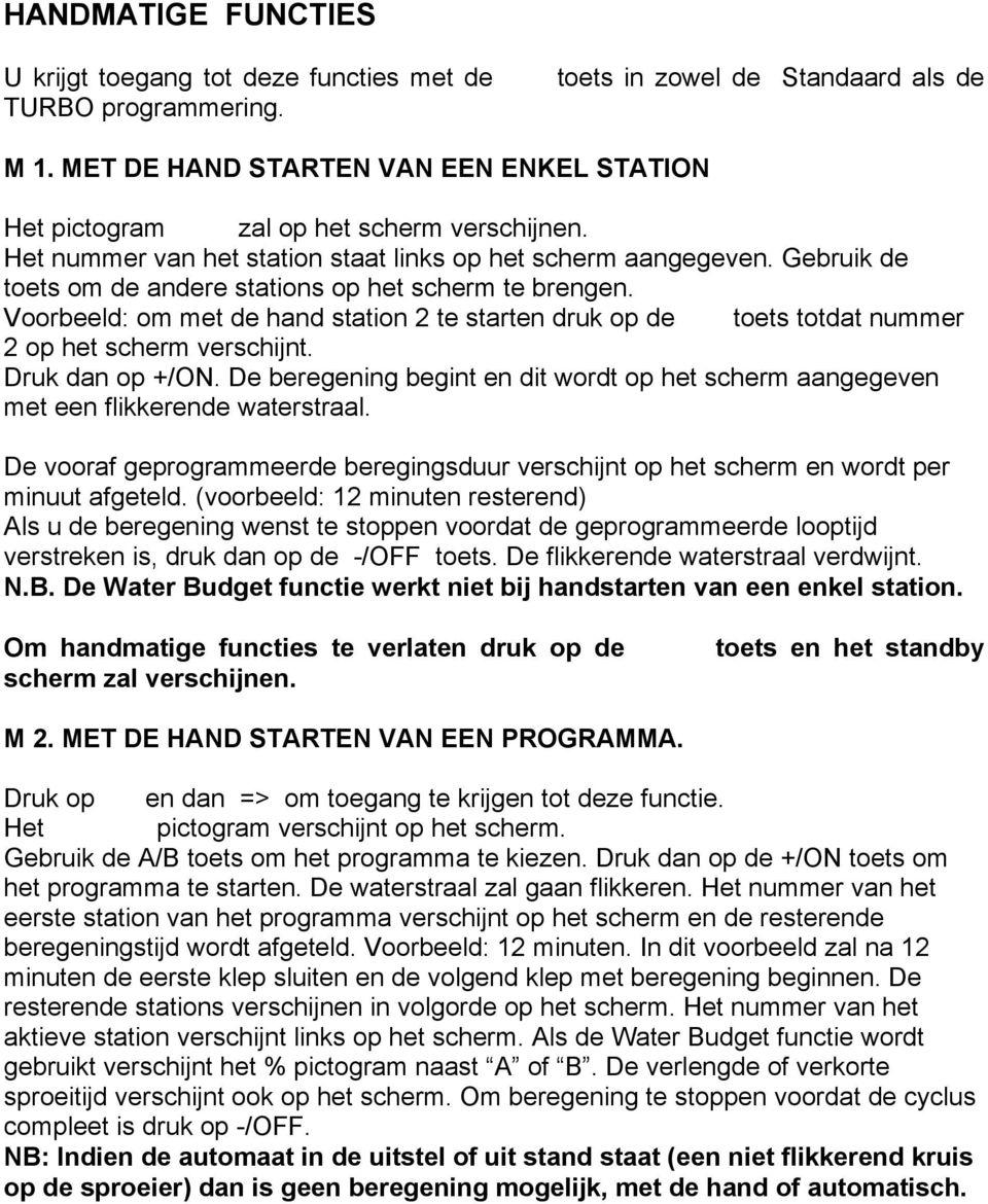 Gebruik de toets om de andere stations op het scherm te brengen. Voorbeeld: om met de hand station 2 te starten druk op de toets totdat nummer 2 op het scherm verschijnt. Druk dan op +/ON.