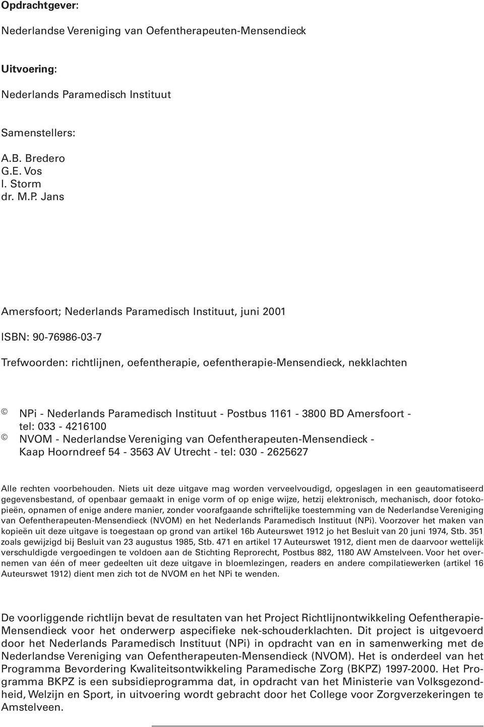 Jans Amersfoort; Nederlands Paramedisch Instituut, juni 2001 ISBN: 90-76986-03-7 Trefwoorden: richtlijnen, oefentherapie, oefentherapie-mensendieck, nekklachten NPi - Nederlands Paramedisch Instituut
