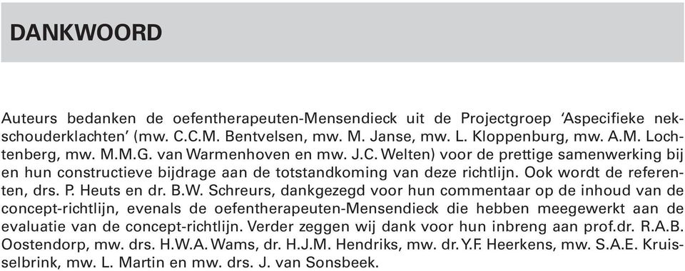 Verder zeggen wij dank voor hun inbreng aan prof.dr. R.A.B. Oostendorp, mw. drs. H.W.A. Wams, dr. H.J.M. Hendriks, mw. dr. Y.F. Heerkens, mw. S.A.E. Kruisselbrink, mw. L. Martin en mw. drs. J.