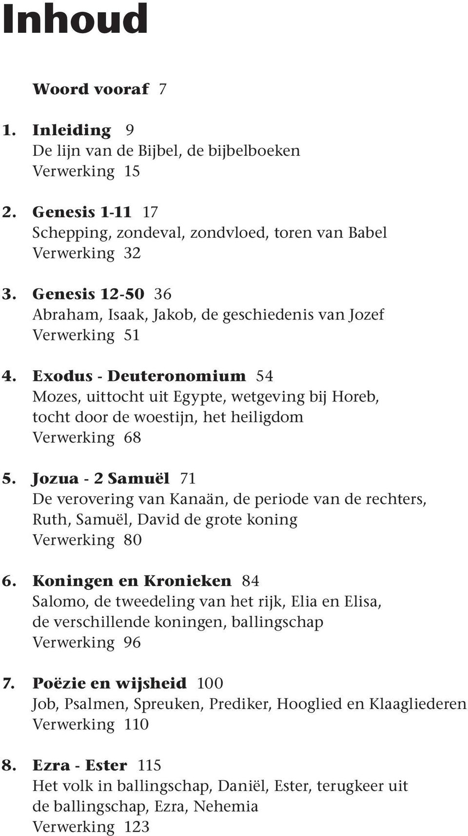 Exodus - Deuteronomium 54 Mozes, uittocht uit Egypte, wetgeving bij Horeb, tocht door de woestijn, het heiligdom Verwerking 68 5.