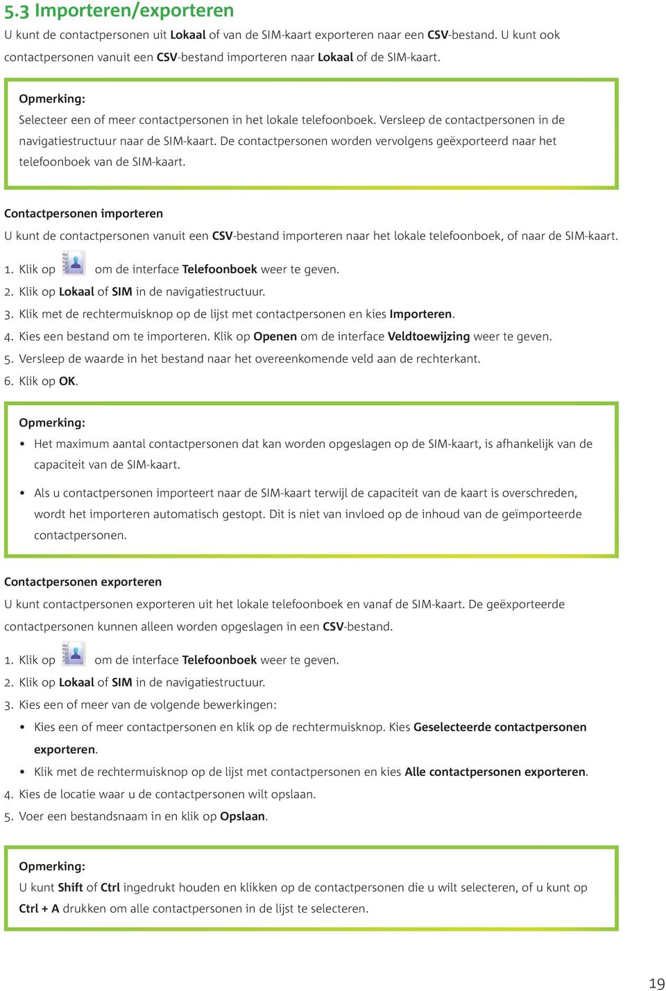 Versleep de contactpersonen in de navigatiestructuur naar de SIM-kaart. De contactpersonen worden vervolgens geëxporteerd naar het telefoonboek van de SIM-kaart.