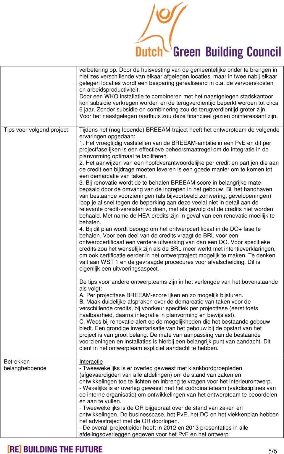 Door een WKO installatie te combineren met het naastgelegen stadskantoor kon subsidie verkregen worden en de terugverdientijd beperkt worden tot circa 6 jaar.