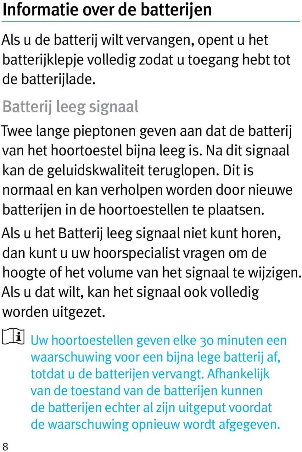 Dit is normaal en kan verholpen worden door nieuwe batterijen in de hoortoestellen te plaatsen.