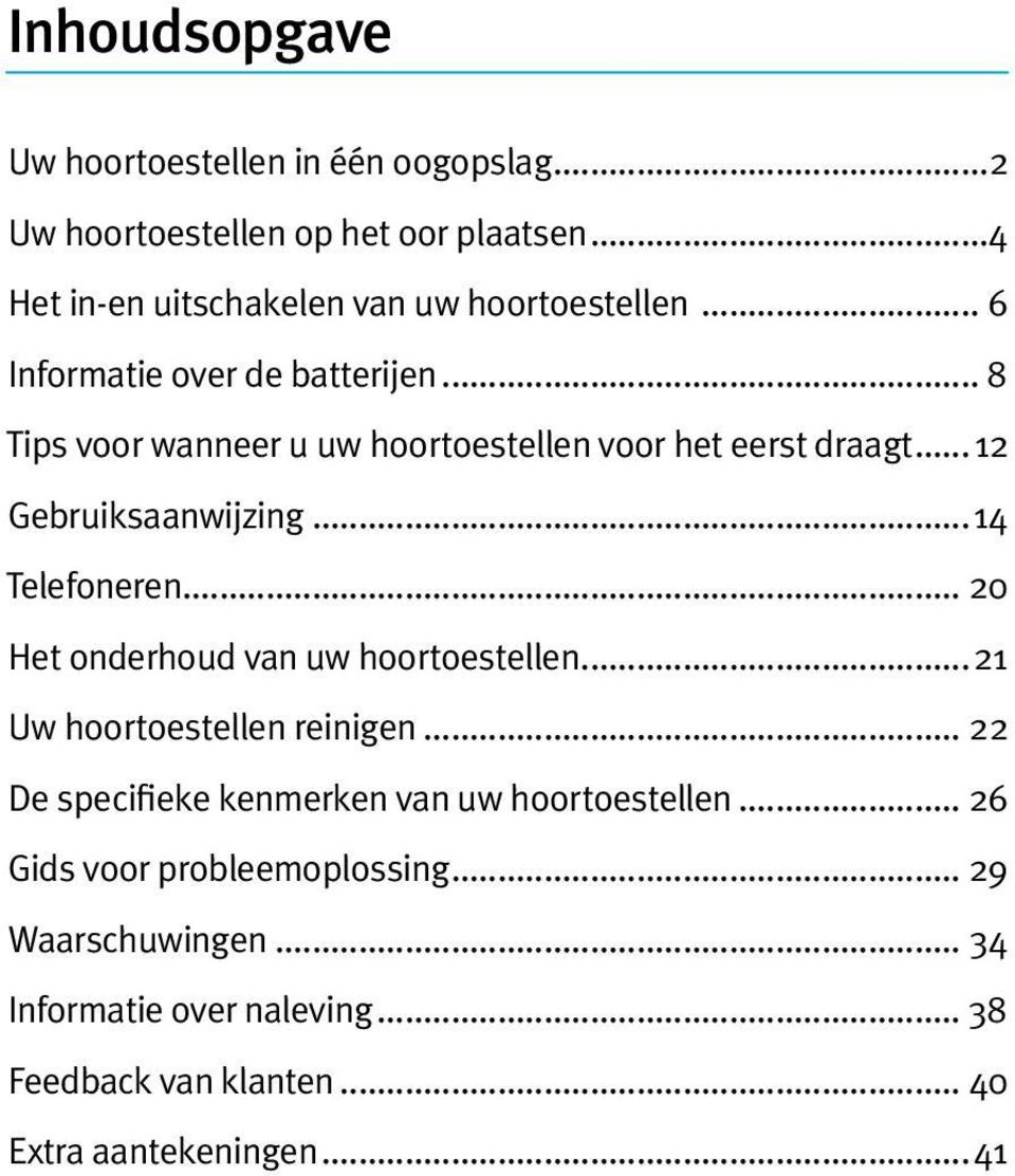 ..14 Telefoneren... 20 Het onderhoud van uw hoortoestellen...21 Uw hoortoestellen reinigen.