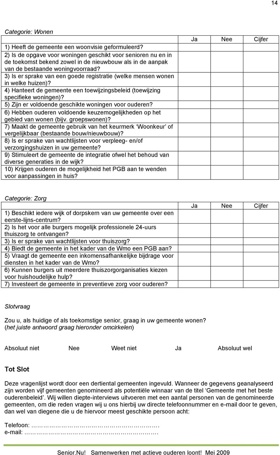 3) Is er sprake van een goede registratie (welke mensen wonen in welke huizen)? 4) Hanteert de gemeente een toewijzingsbeleid (toewijzing specifieke woningen)?