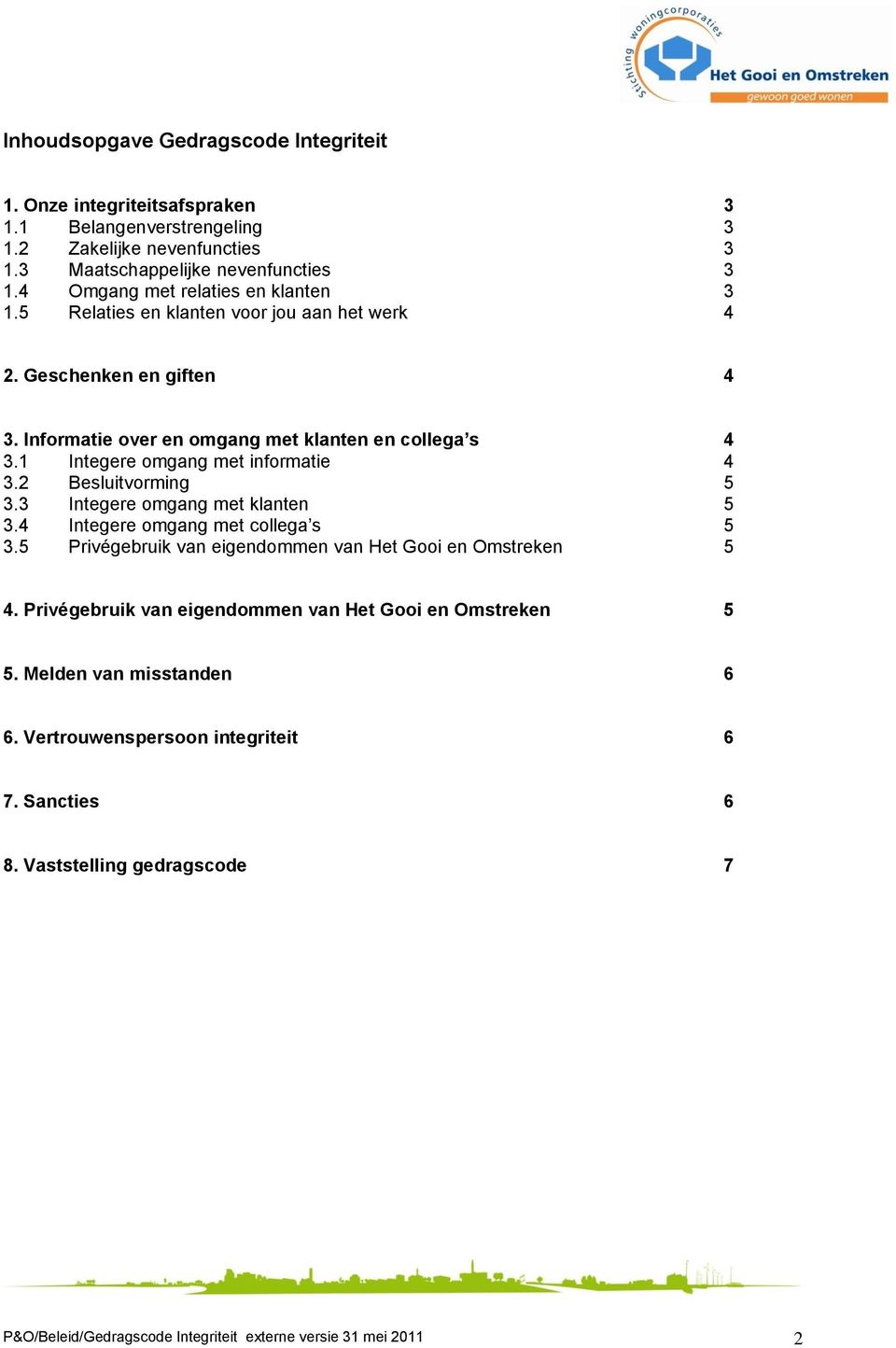 1 Integere omgang met informatie 4 3.2 Besluitvorming 5 3.3 Integere omgang met klanten 5 3.4 Integere omgang met collega s 5 3.