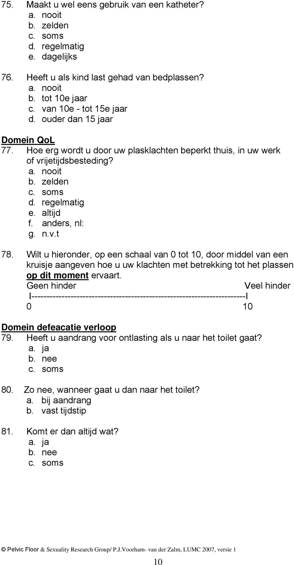 Wilt u hieronder, op een schaal van 0 tot 10, door middel van een kruisje aangeven hoe u uw klachten met betrekking tot het plassen op dit moment ervaart.