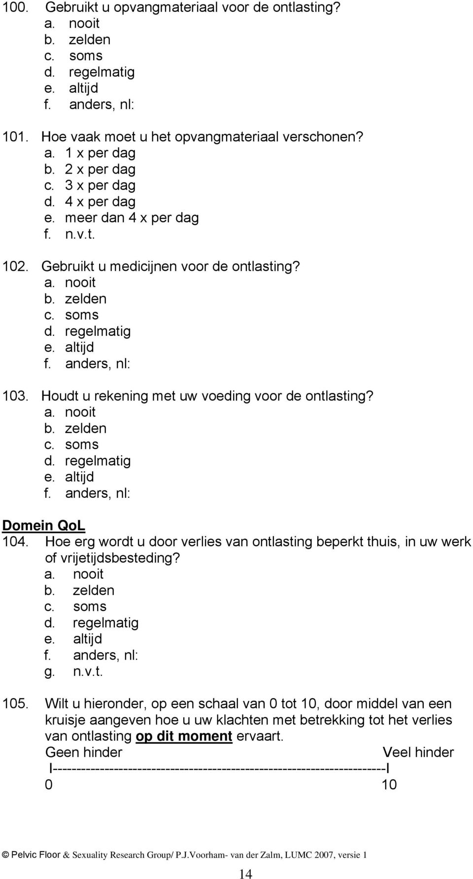 Hoe erg wordt u door verlies van ontlasting beperkt thuis, in uw werk of vrijetijdsbesteding? g. n.v.t. 105.