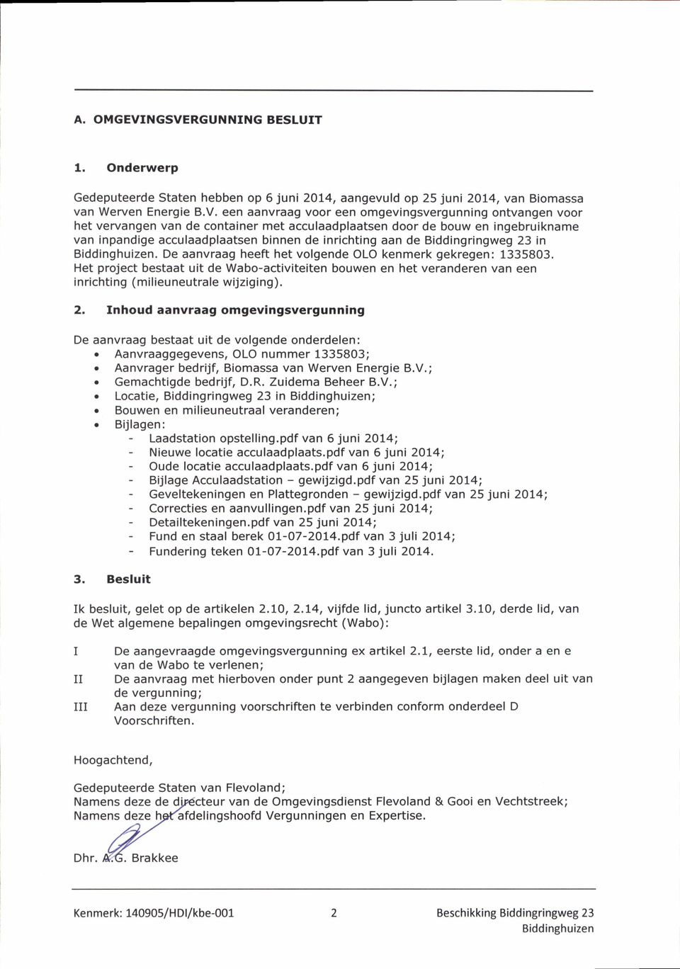 het vervangen van de container met acculaadplaatsen door de bouw en ingebruikname van inpandige acculaadplaatsen binnen de inrichting aan de Biddingringweg 23 in.