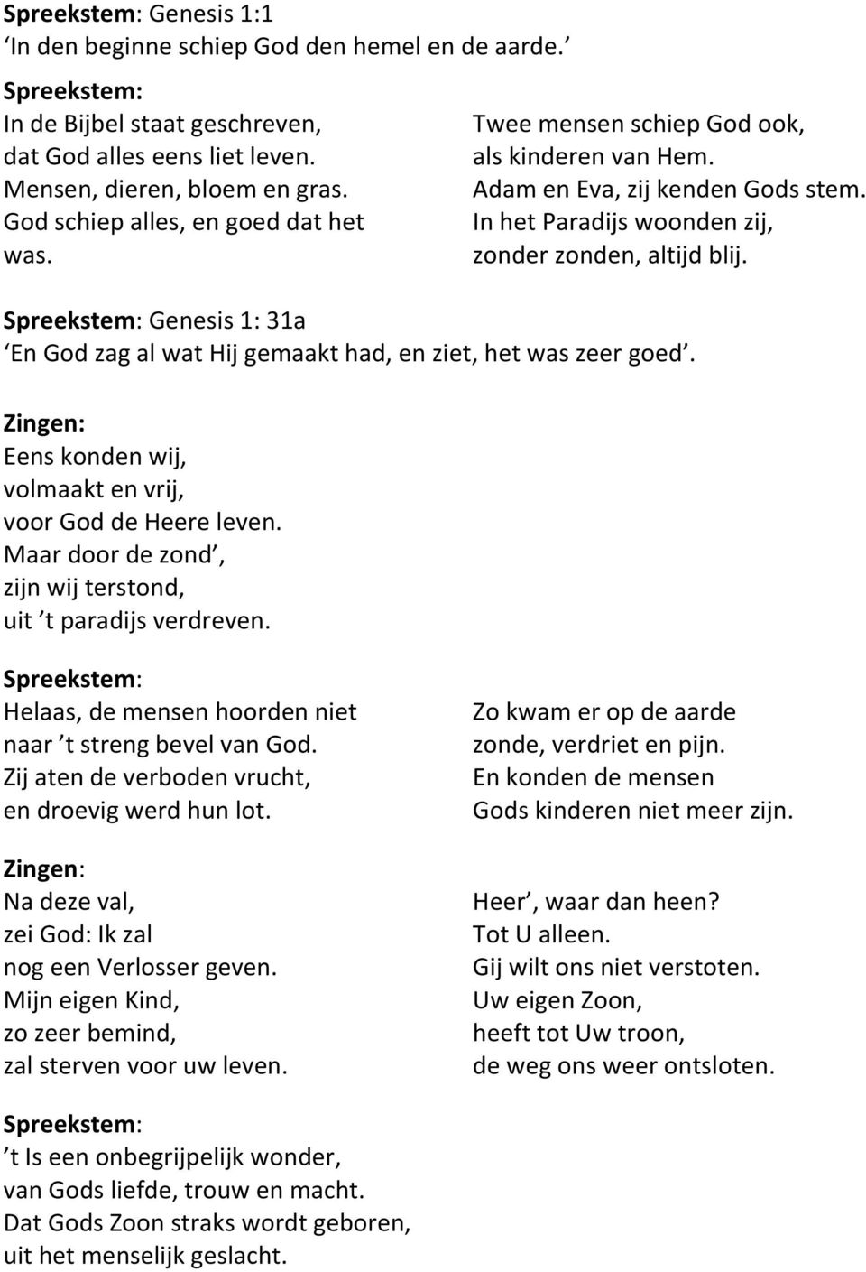 Genesis 1: 31a En God zag al wat Hij gemaakt had, en ziet, het was zeer goed. Eens konden wij, volmaakt en vrij, voor God de Heere leven.