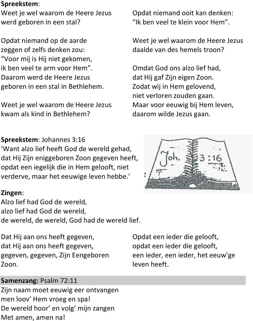 Weet je wel waarom de Heere Jezus daalde van des hemels troon? Omdat God ons alzo lief had, dat Hij gaf Zijn eigen Zoon. Zodat wij in Hem gelovend, niet verloren zouden gaan.