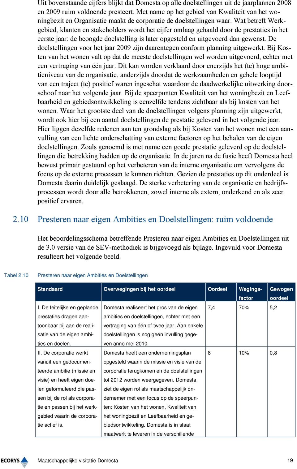 Wat betreft Werkgebied, klanten en stakeholders wordt het cijfer omlaag gehaald door de prestaties in het eerste jaar: de beoogde doelstelling is later opgesteld en uitgevoerd dan gewenst.