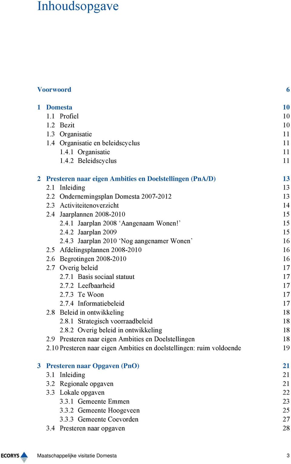 5 Afdelingsplannen 2008-2010 16 2.6 Begrotingen 2008-2010 16 2.7 Overig beleid 17 2.7.1 Basis sociaal statuut 17 2.7.2 Leefbaarheid 17 2.7.3 Te Woon 17 2.7.4 Informatiebeleid 17 2.